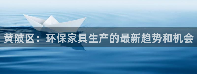 杏耀注册代理：黄陂区：环保家具生产的最新趋势和机会