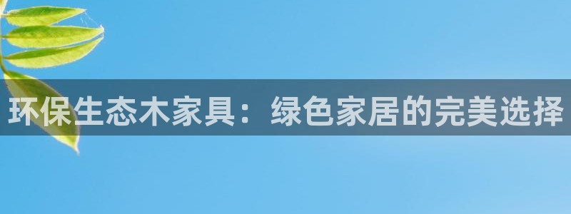 杏耀平台官网：环保生态木家具：绿色家居的完美选择